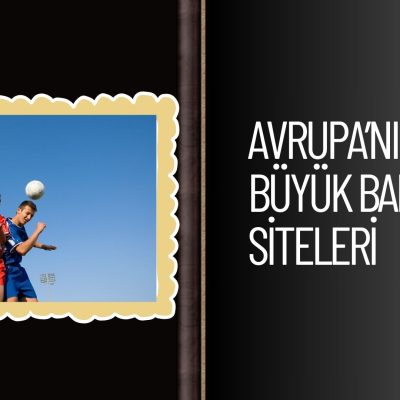 Avrupa’nın En Büyük Bahis Siteleri